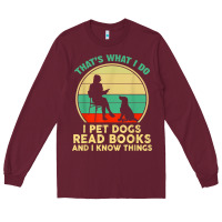 Burgundy that what i do i pet dogs read books and i know things t shirt Long Sleeve Tee - SnappyArt