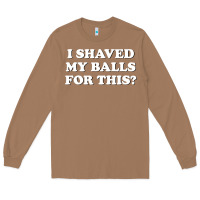 Toasted Coconut I Shaved My Balls For This The Long Sleeve Tee - SnappyArt