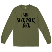 Army Green i will suck your dick Long Sleeve Tee - FloraArt