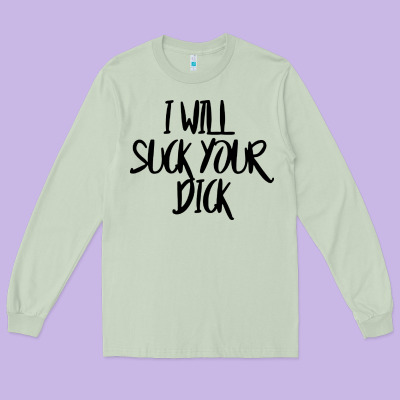 I Will Suck Your Dick Long Sleeve Tee Designed By Floraart
