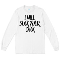 White i will suck your dick Long Sleeve Tee - FloraArt