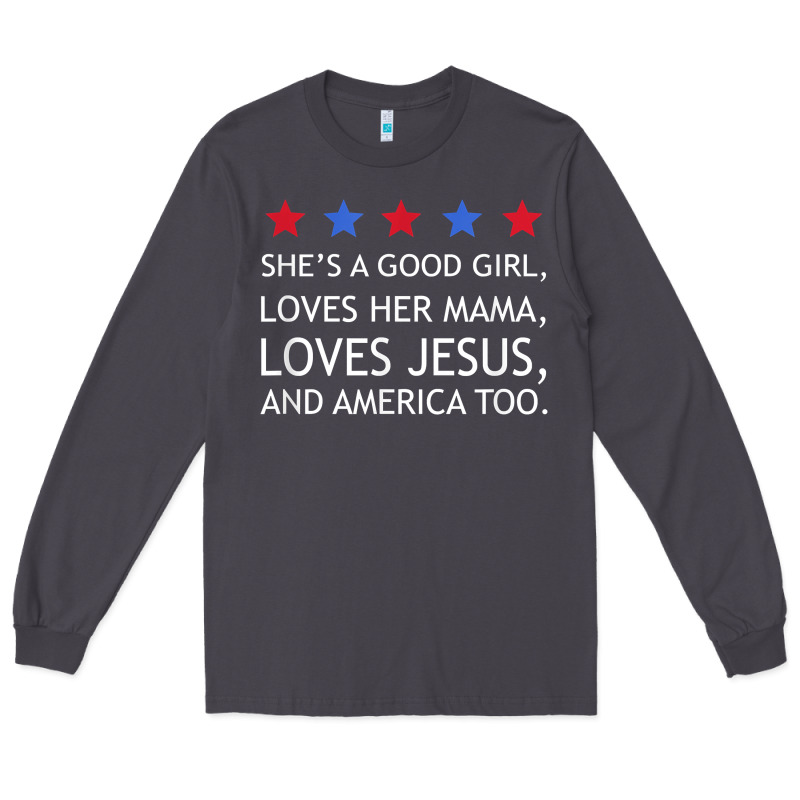 She's A Good Girl, She's Loves Her Mama, Loves Jesus T Shirt Long Sleeve Tee by FloraArt | Teevron