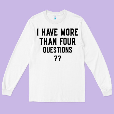 I Have More Than Four Questions Long Sleeve Tee Designed By Artmosaic