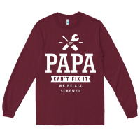 Burgundy If Papa Can't Fix It We're All Screwed - Fathers Day Long Sleeve Tee - ArtMosaic
