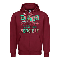 Burgundy nurses cant fix stupid but we can sedate it Zipper Hoodie - RanaPortraitStore
