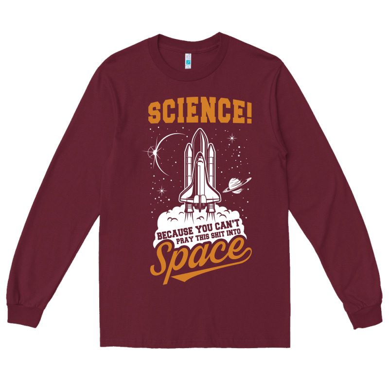 Science: Because You Can't Pray This Shit Into Space Long Sleeve Tee by artisFamous | Teevron