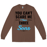 Chestnut you can't scare me i have three sons Long Sleeve Tee - artisFamous