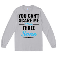 You Can't Scare Me I Have Three Sons Long Sleeve Tee | Teevron