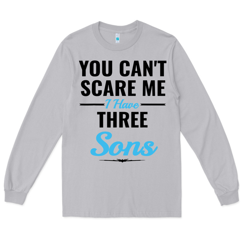 You Can't Scare Me I Have Three Sons Long Sleeve Tee by artisFamous | Teevron