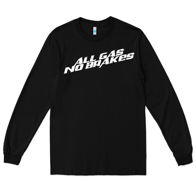 All Gas No Brakes For Dark Long Sleeve Tee by artisFamous | Teevron