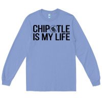 Colony Blue chipotle is my life Long Sleeve Tee - artisFamous