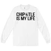 White chipotle is my life Long Sleeve Tee - artisFamous