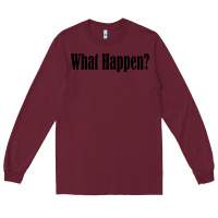 Burgundy what happen Long Sleeve Tee - artisFamous