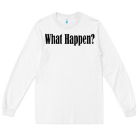What Happen Long Sleeve Tee | Teevron