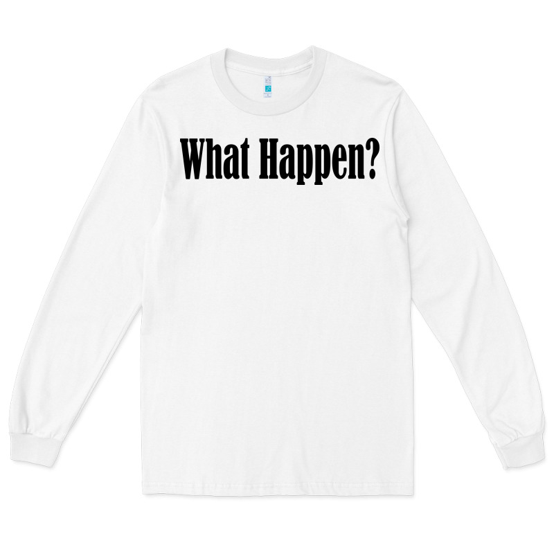 What Happen Long Sleeve Tee by artisFamous | Teevron