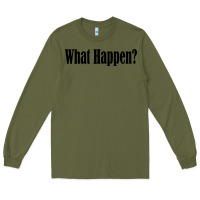 Army Green what happen Long Sleeve Tee - artisFamous