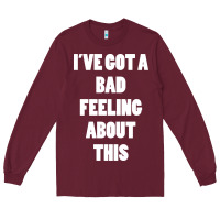 Burgundy ive got bad feeling Long Sleeve Tee - artisFamous