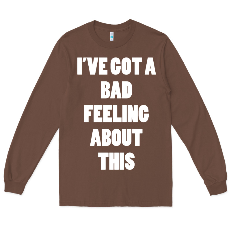 Ive Got Bad Feeling Long Sleeve Tee by artisFamous | Teevron