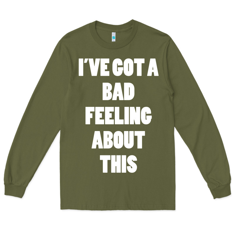 Ive Got Bad Feeling Long Sleeve Tee by artisFamous | Teevron