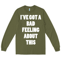 Army Green ive got bad feeling Long Sleeve Tee - artisFamous