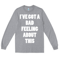 Heather Grey ive got bad feeling Long Sleeve Tee - artisFamous