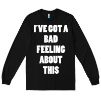 Black ive got bad feeling Long Sleeve Tee - artisFamous
