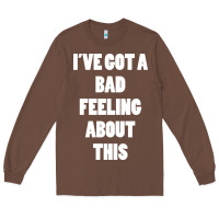 Chestnut ive got bad feeling Long Sleeve Tee - artisFamous