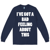 Navy ive got bad feeling Long Sleeve Tee - artisFamous