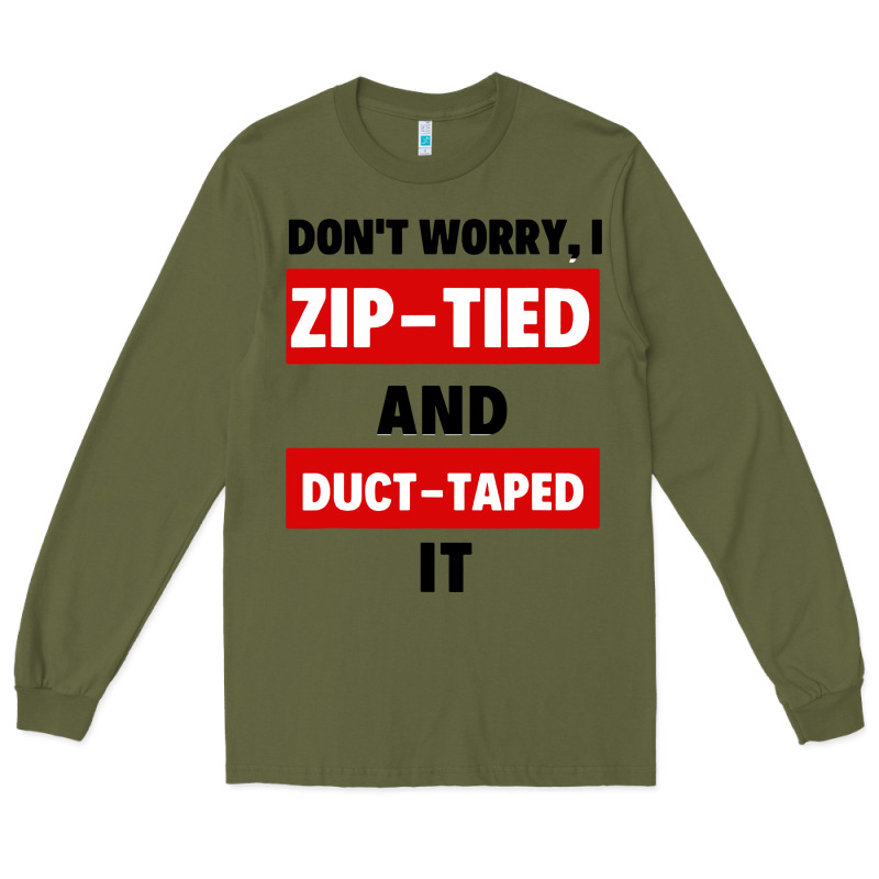 Don't Worry I Zip Tied And Duct Taped It Long Sleeve Tee by artisFamous | Teevron