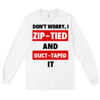 White don't worry i zip tied and duct taped it Long Sleeve Tee - artisFamous