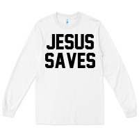 Jesus Saves Christian Faith Trust In God Lord Christ Long Sleeve Tee | Teevron