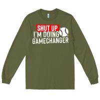 Army Green shut up i'm doing game changer baseball Long Sleeve Tee - artisFamous