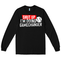 Black shut up i'm doing game changer baseball Long Sleeve Tee - artisFamous