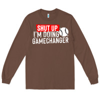 Chestnut shut up i'm doing game changer baseball Long Sleeve Tee - artisFamous