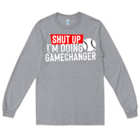 Heather Grey shut up i'm doing game changer baseball Long Sleeve Tee - artisFamous