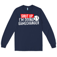 Navy shut up i'm doing game changer baseball Long Sleeve Tee - artisFamous
