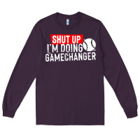 Shut Up I'm Doing Game Changer Baseball Long Sleeve Tee | Teevron