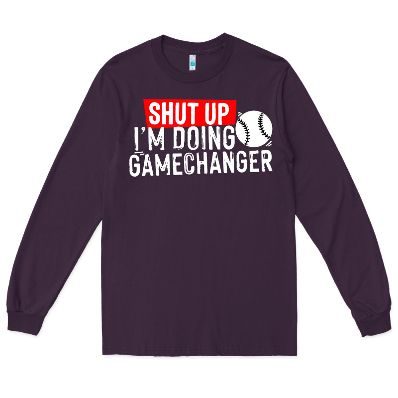 Shut Up I'm Doing Game Changer Baseball Long Sleeve Tee by artisFamous | Teevron