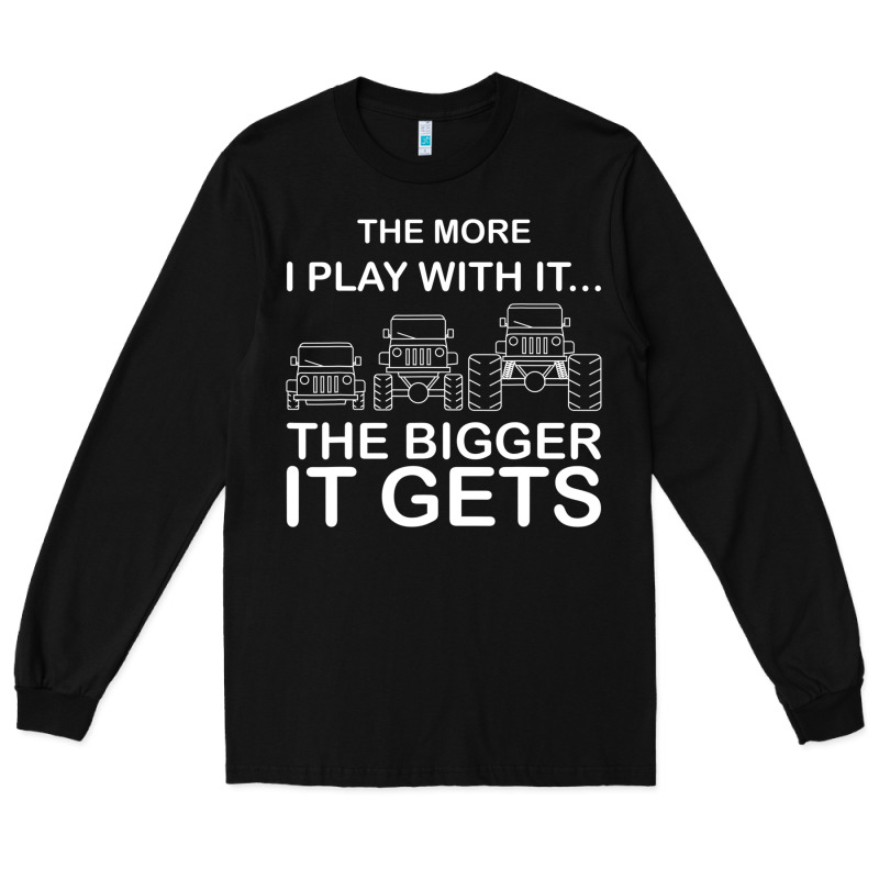 Cool The More I Play With It...the Bigger It Gets Men Women T Shirt Long Sleeve Tee by artisFamous | Teevron