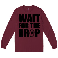 Burgundy wait for the drop i dubstep bass subwoofer dance music Long Sleeve Tee - artisFamous