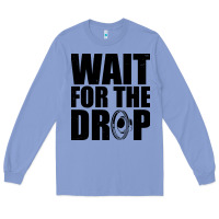 Colony Blue wait for the drop i dubstep bass subwoofer dance music Long Sleeve Tee - artisFamous