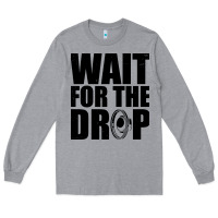 Heather Grey wait for the drop i dubstep bass subwoofer dance music Long Sleeve Tee - artisFamous