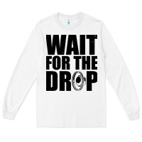 White wait for the drop i dubstep bass subwoofer dance music Long Sleeve Tee - artisFamous