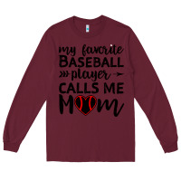 Burgundy womens my favorite baseball player calls me mom Long Sleeve Tee - artisFamous