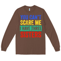 Chestnut you can't scare me i have three sisters funny brother Long Sleeve Tee - artisFamous