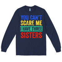 Navy you can't scare me i have three sisters funny brother Long Sleeve Tee - artisFamous