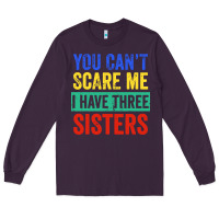 Plum you can't scare me i have three sisters funny brother Long Sleeve Tee - artisFamous