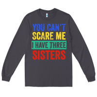 Smoke you can't scare me i have three sisters funny brother Long Sleeve Tee - artisFamous