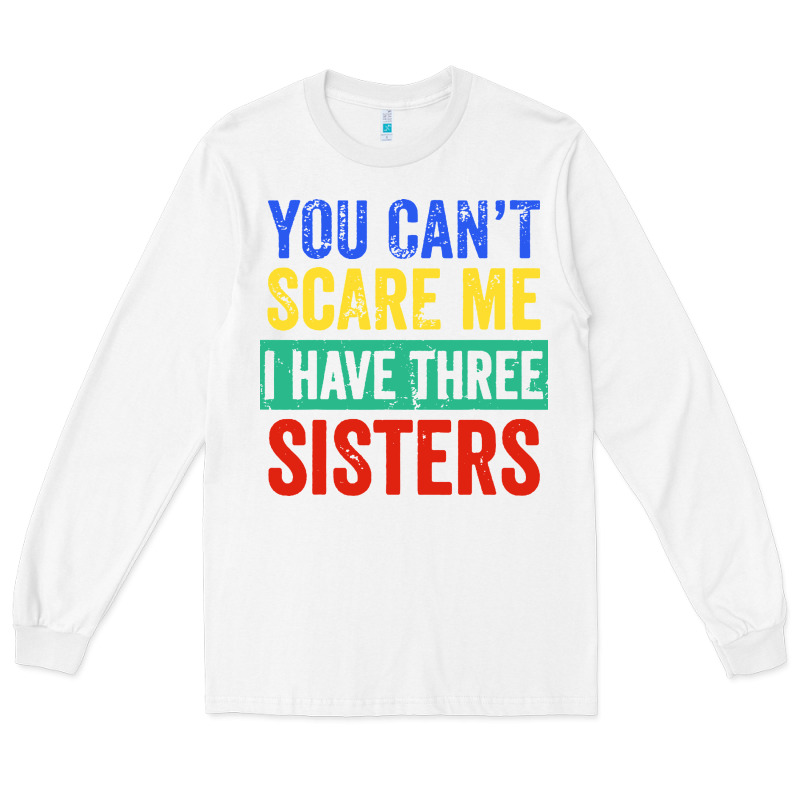 You Can't Scare Me I Have Three Sisters Funny Brother Long Sleeve Tee by artisFamous | Teevron