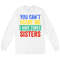 White you can't scare me i have three sisters funny brother Long Sleeve Tee - artisFamous